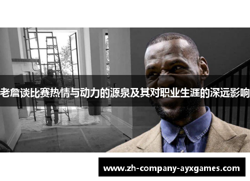 老詹谈比赛热情与动力的源泉及其对职业生涯的深远影响
