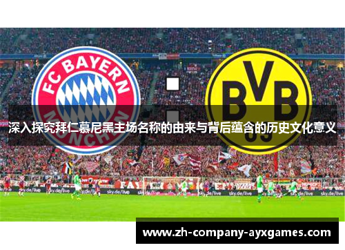 深入探究拜仁慕尼黑主场名称的由来与背后蕴含的历史文化意义
