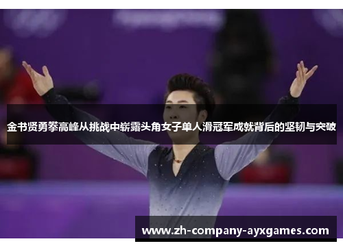 金书贤勇攀高峰从挑战中崭露头角女子单人滑冠军成就背后的坚韧与突破