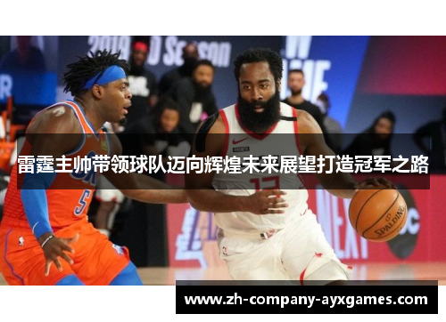 雷霆主帅带领球队迈向辉煌未来展望打造冠军之路