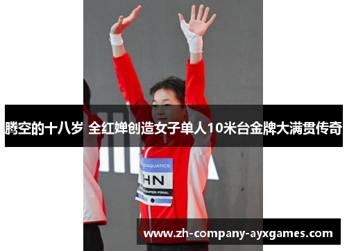 腾空的十八岁 全红婵创造女子单人10米台金牌大满贯传奇