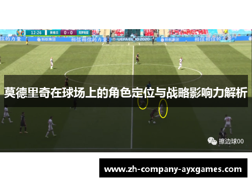 莫德里奇在球场上的角色定位与战略影响力解析