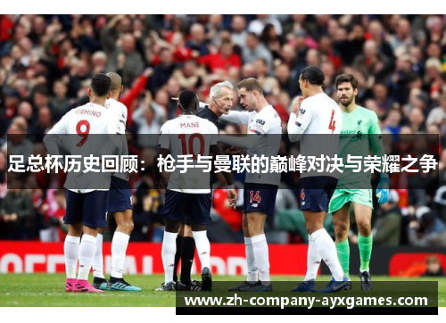 足总杯历史回顾：枪手与曼联的巅峰对决与荣耀之争