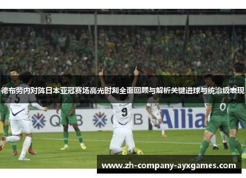 德布劳内对阵日本亚冠赛场高光时刻全面回顾与解析关键进球与统治级表现