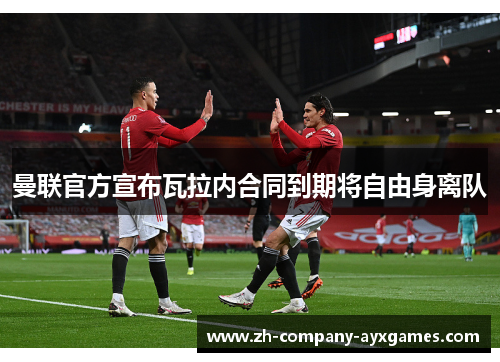 曼联官方宣布瓦拉内合同到期将自由身离队